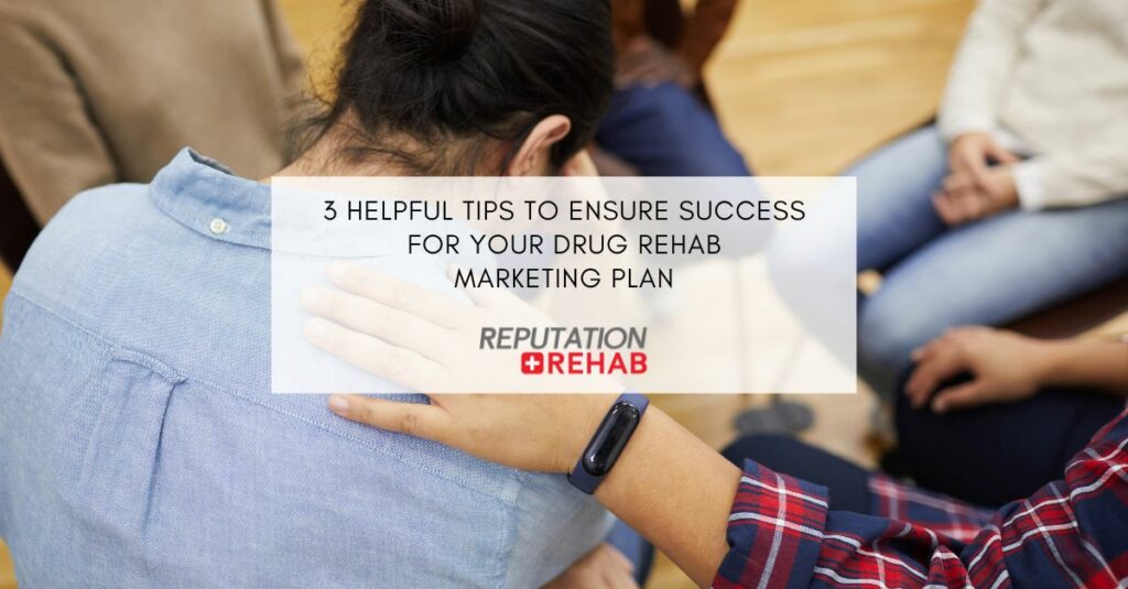  helpful tips to ensure success for your drug rehab marketing plan
