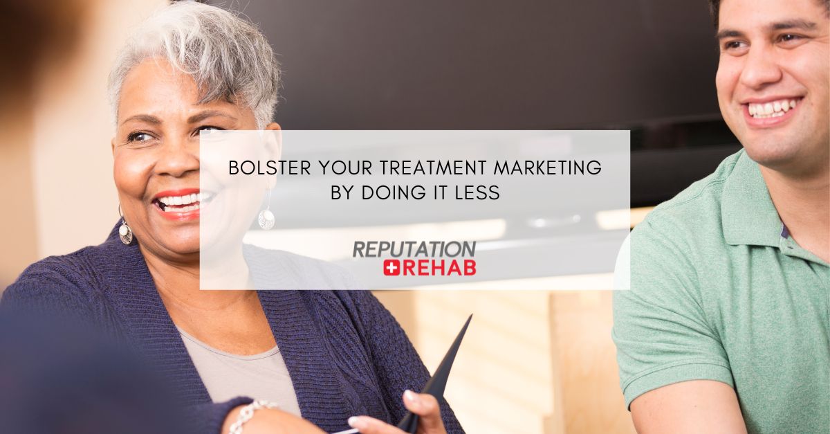 bolster your treatment marketing by doing it less