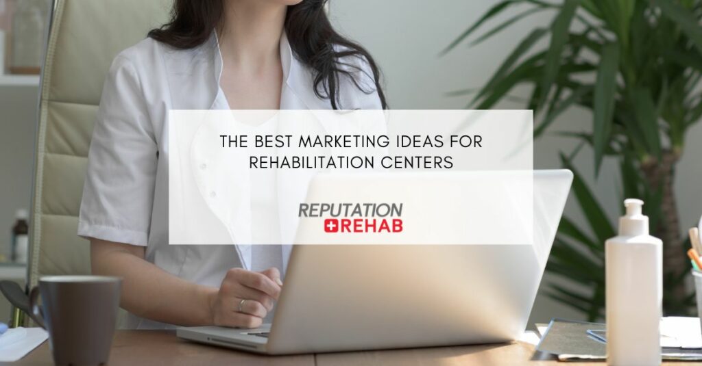 Marketing Ideas for Rehabilitation Centers